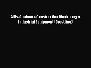 [Read Book] Allis-Chalmers Construction Machinery & Industrial Equipment (Crestline)  Read