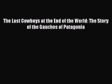 [Read book] The Last Cowboys at the End of the World: The Story of the Gauchos of Patagonia
