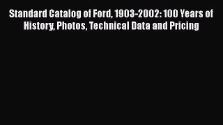 [Read Book] Standard Catalog of Ford 1903-2002: 100 Years of History Photos Technical Data