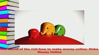 Read  the secret of the richhow to make money online Make Money Online Ebook Free