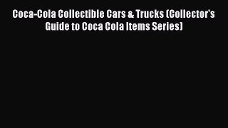 [Read Book] Coca-Cola Collectible Cars & Trucks (Collector's Guide to Coca Cola Items Series)