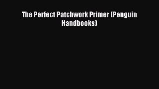 [Read Book] The Perfect Patchwork Primer (Penguin Handbooks)  EBook