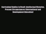 [Read book] Curriculum Studies in Brazil: Intellectual Histories Present Circumstances (International