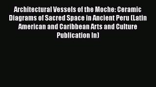 [Read book] Architectural Vessels of the Moche: Ceramic Diagrams of Sacred Space in Ancient