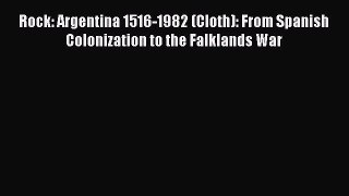 [Read book] Rock: Argentina 1516-1982 (Cloth): From Spanish Colonization to the Falklands War