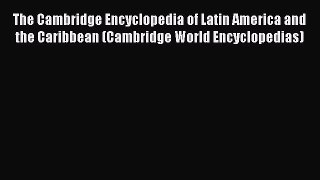 [Read book] The Cambridge Encyclopedia of Latin America and the Caribbean (Cambridge World