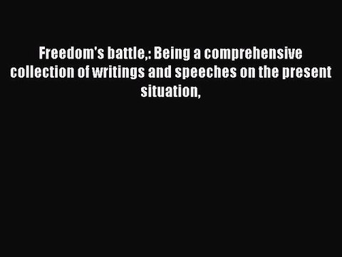 [PDF] Freedom's battle: Being a comprehensive collection of writings and speeches on the present