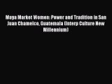 [Read book] Maya Market Women: Power and Tradition in San Juan Chamelco Guatemala (Interp Culture