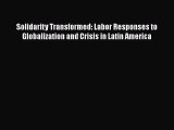 [Read book] Solidarity Transformed: Labor Responses to Globalization and Crisis in Latin America