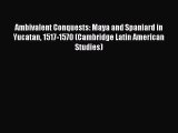 [Read book] Ambivalent Conquests: Maya and Spaniard in Yucatan 1517-1570 (Cambridge Latin American