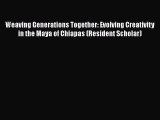 [Read book] Weaving Generations Together: Evolving Creativity in the Maya of Chiapas (Resident