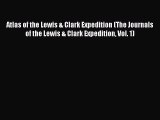 [Read book] Atlas of the Lewis & Clark Expedition (The Journals of the Lewis & Clark Expedition