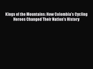 [Read book] Kings of the Mountains: How Colombia's Cycling Heroes Changed Their Nation's History