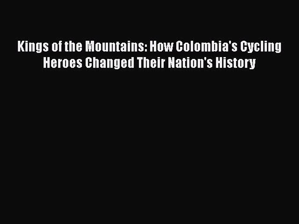 [Read book] Kings of the Mountains: How Colombia's Cycling Heroes Changed Their Nation's History