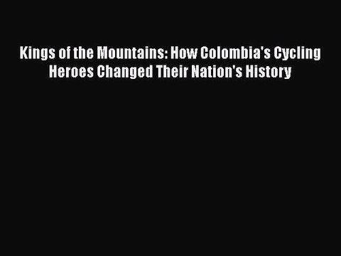 [Read book] Kings of the Mountains: How Colombia's Cycling Heroes Changed Their Nation's History