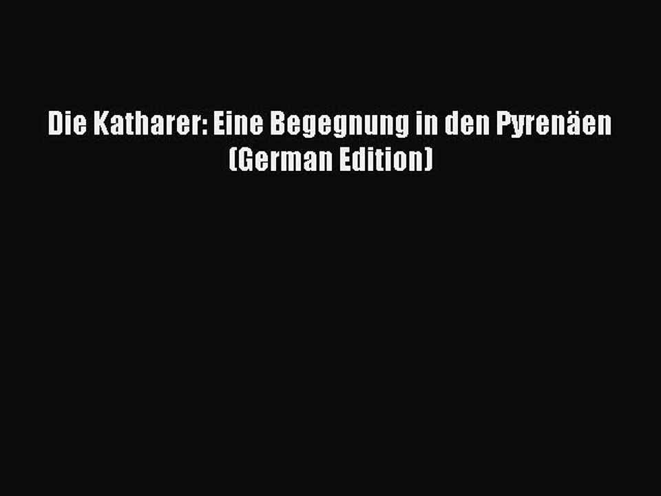 [PDF] Die Katharer: Eine Begegnung in den Pyrenäen (German Edition) [Download] Online