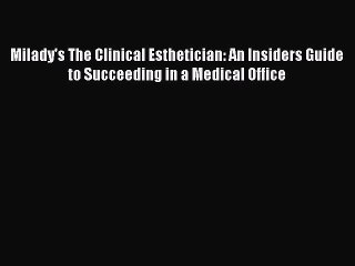 PDF Milady's The Clinical Esthetician: An Insiders Guide to Succeeding in a Medical Office