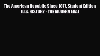 [Read book] The American Republic Since 1877 Student Edition (U.S. HISTORY - THE MODERN ERA)