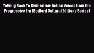 [Read book] Talking Back To Civilization: Indian Voices from the Progressive Era (Bedford Cultural