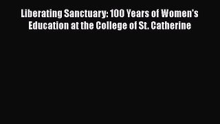 [Read book] Liberating Sanctuary: 100 Years of Women's Education at the College of St. Catherine