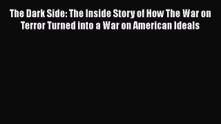 [Read book] The Dark Side: The Inside Story of How The War on Terror Turned into a War on American