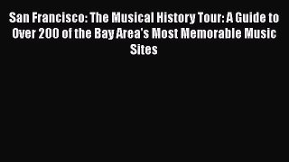 [Read book] San Francisco: The Musical History Tour: A Guide to Over 200 of the Bay Area's