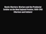 [Read book] Rustic Warriors: Warfare and the Provincial Soldier on the New England Frontier