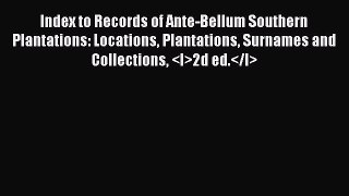 [Read book] Index to Records of Ante-Bellum Southern Plantations: Locations Plantations Surnames