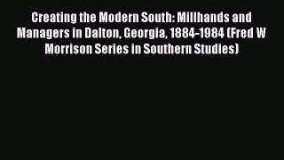 [Read book] Creating the Modern South: Millhands and Managers in Dalton Georgia 1884-1984 (Fred