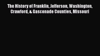 [Read book] The History of Franklin Jefferson Washington Crawford & Gasconade Counties Missouri