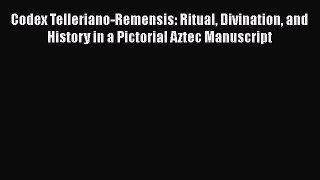 [Read book] Codex Telleriano-Remensis: Ritual Divination and History in a Pictorial Aztec Manuscript