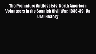 [Read book] The Premature Antifascists: North American Volunteers in the Spanish Civil War