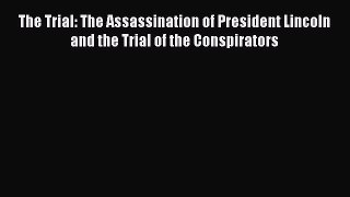 [Read book] The Trial: The Assassination of President Lincoln and the Trial of the Conspirators