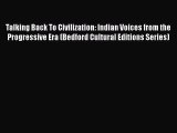 [Read book] Talking Back To Civilization: Indian Voices from the Progressive Era (Bedford Cultural