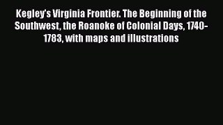 [Read book] Kegley's Virginia Frontier. The Beginning of the Southwest the Roanoke of Colonial