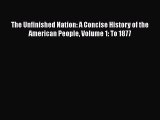 [Read book] The Unfinished Nation: A Concise History of the American People Volume 1: To 1877