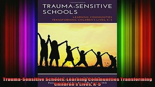 DOWNLOAD FREE Ebooks  TraumaSensitive Schools Learning Communities Transforming Childrens Lives K5 Full EBook