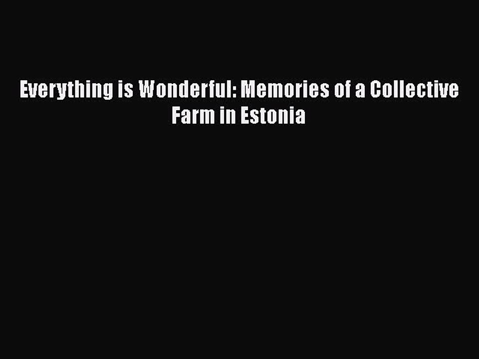 Download Everything is Wonderful: Memories of a Collective Farm in Estonia  Read Online