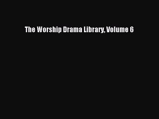 [PDF] The Worship Drama Library Volume 6 [Download] Full Ebook