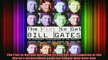 READ Ebooks FREE  The Plot to Get Bill Gates An Irreverent Investigation of the Worlds Richest Man and Full Free