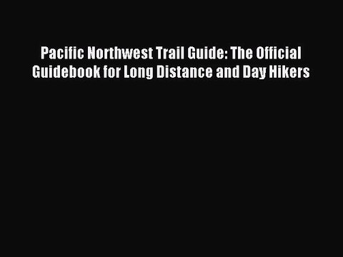 Read Pacific Northwest Trail Guide: The Official Guidebook for Long Distance and Day Hikers