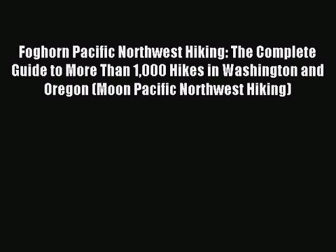 Read Foghorn Pacific Northwest Hiking: The Complete Guide to More Than 1000 Hikes in Washington