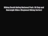 Read Hiking Death Valley National Park: 36 Day and Overnight Hikes (Regional Hiking Series)