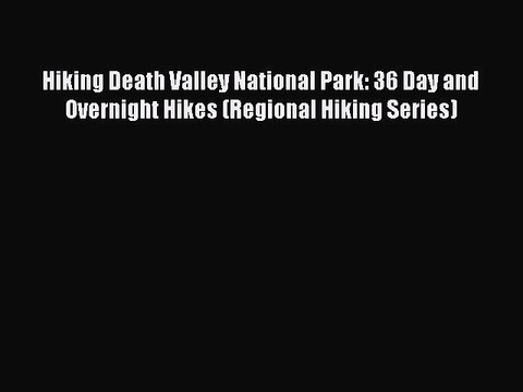 Read Hiking Death Valley National Park: 36 Day and Overnight Hikes (Regional Hiking Series)