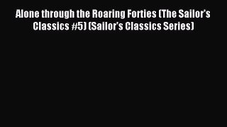 Read Alone through the Roaring Forties (The Sailor's Classics #5) (Sailor's Classics Series)