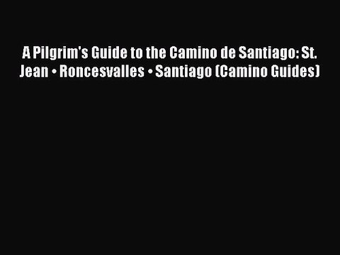 Read A Pilgrim's Guide to the Camino de Santiago: St. Jean • Roncesvalles • Santiago (Camino
