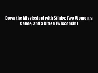 Read Down the Mississippi with Stinky: Two Women a Canoe and a Kitten (Wisconsin) Ebook Online