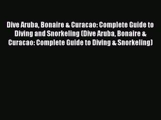 Read Dive Aruba Bonaire & Curacao: Complete Guide to Diving and Snorkeling (Dive Aruba Bonaire