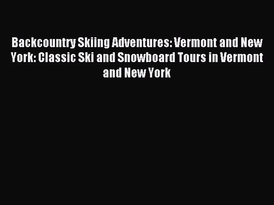 Read Backcountry Skiing Adventures: Vermont and New York: Classic Ski and Snowboard Tours in