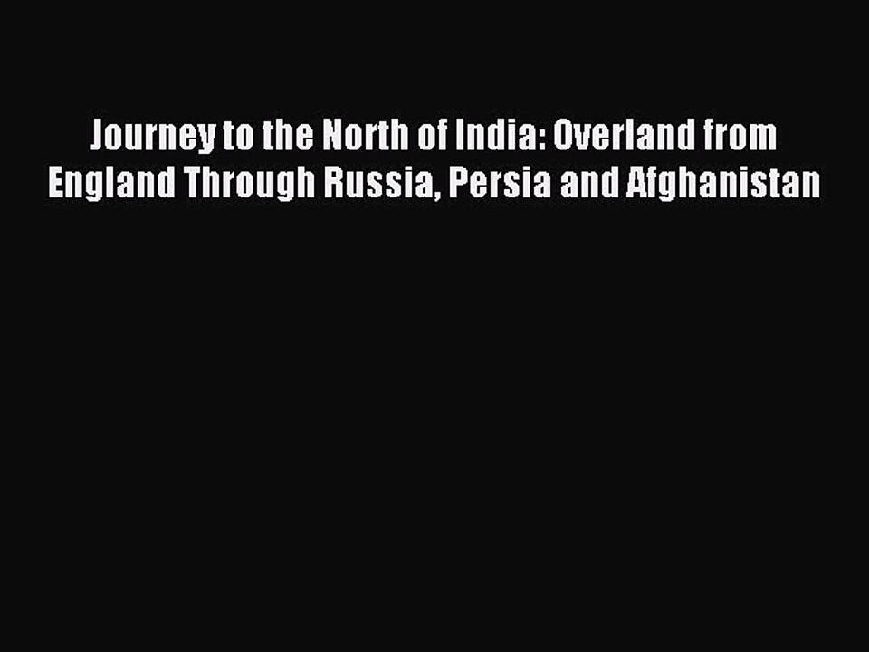 Read Journey to the North of India: Overland from England Through Russia Persia and Afghanistan